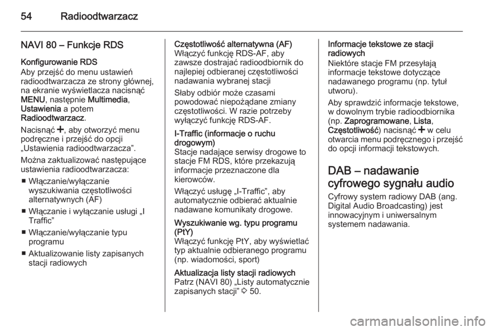 OPEL VIVARO B 2015.5  Instrukcja obsługi systemu audio-nawigacyjnego (in Polish) 54Radioodtwarzacz
NAVI 80 – Funkcje RDS
Konfigurowanie RDS
Aby przejść do menu ustawień
radioodtwarzacza ze strony głównej,
na ekranie wyświetlacza nacisnąć
MENU , następnie  Multimedia,
Us