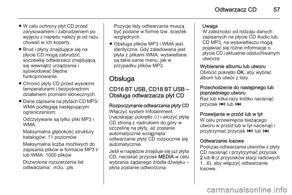 OPEL VIVARO B 2015.5  Instrukcja obsługi systemu audio-nawigacyjnego (in Polish) Odtwarzacz CD57
■ W celu ochrony płyt CD przedzarysowaniem i zabrudzeniem po
wyjęciu z napędu należy je od razu
chować w ich koperty.
■ Brud i płyny znajdujące się na płycie CD mogą zabr