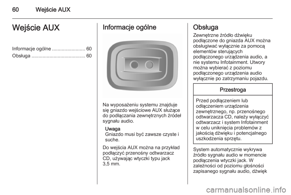 OPEL MOVANO_B 2015.5 Instrukcja obsługi systemu audio-nawigacyjnego (in Polish) 60Wejście AUXWejście AUXInformacje ogólne........................60
Obsługa ....................................... 60Informacje ogólne
Na wyposażeniu systemu znajduje
się gniazdo wejściowe AU OPEL MOVANO_B 2015.5 Instrukcja obsługi systemu audio-nawigacyjnego (in Polish) 60Wejście AUXWejście AUXInformacje ogólne........................60
Obsługa ....................................... 60Informacje ogólne
Na wyposażeniu systemu znajduje
się gniazdo wejściowe AU