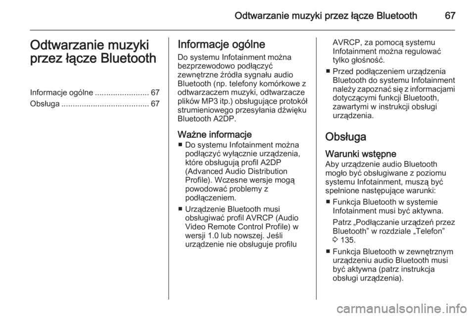 OPEL VIVARO B 2015.5  Instrukcja obsługi systemu audio-nawigacyjnego (in Polish) Odtwarzanie muzyki przez łącze Bluetooth67Odtwarzanie muzyki
przez łącze BluetoothInformacje ogólne ........................67
Obsługa ....................................... 67Informacje ogóln