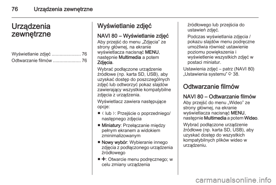 OPEL VIVARO B 2015.5  Instrukcja obsługi systemu audio-nawigacyjnego (in Polish) 76Urządzenia zewnętrzneUrządzenia
zewnętrzneWyświetlanie zdjęć ......................76
Odtwarzanie filmów .....................76Wyświetlanie zdjęć
NAVI 80 – Wyświetlanie zdjęć Aby pr