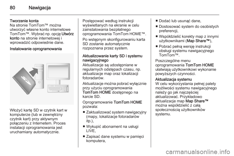 OPEL MOVANO_B 2015.5 Instrukcja obsługi systemu audio-nawigacyjnego (in Polish) 80Nawigacja
Tworzenie konta
Na stronie TomTom™ można
utworzyć własne konto internetowe
TomTom™ . Wybrać np. opcję Utwórz
konto na stronie internetowej i
wprowadzić odpowiednie dane.Instal OPEL MOVANO_B 2015.5 Instrukcja obsługi systemu audio-nawigacyjnego (in Polish) 80Nawigacja
Tworzenie konta
Na stronie TomTom™ można
utworzyć własne konto internetowe
TomTom™ . Wybrać np. opcję Utwórz
konto na stronie internetowej i
wprowadzić odpowiednie dane.Instal