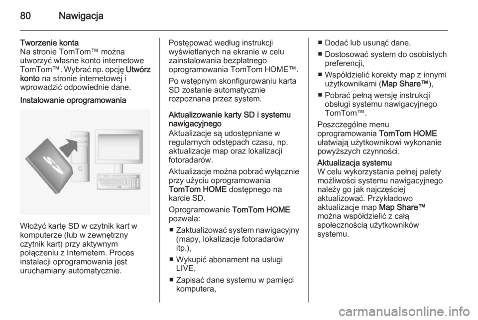 OPEL VIVARO B 2015.5  Instrukcja obsługi systemu audio-nawigacyjnego (in Polish) 80Nawigacja
Tworzenie konta
Na stronie TomTom™ można
utworzyć własne konto internetowe
TomTom™ . Wybrać np.  opcję Utwórz
konto  na stronie internetowej i
wprowadzić odpowiednie dane.Instal