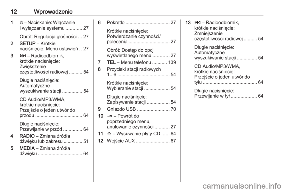 OPEL MOVANO_B 2016  Instrukcja obsługi systemu audio-nawigacyjnego (in Polish) 12Wprowadzenie1m – Naciskanie: Włączanie
i wyłączanie systemu ............27
Obrót: Regulacja głośności ...27
2 SETUP  – Krótkie
naciśnięcie: Menu ustawień ..27
3 3 – Radioodbiornik,