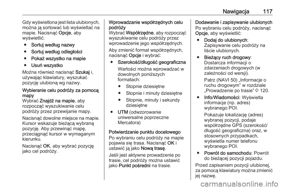OPEL VIVARO B 2016  Instrukcja obsługi systemu audio-nawigacyjnego (in Polish) Nawigacja117Gdy wyświetlona jest lista ulubionych,
można ją sortować lub wyświetlać na
mapie. Nacisnąć  Opcje, aby
wyświetlić:
● Sortuj według nazwy
● Sortuj według odległości
● Po