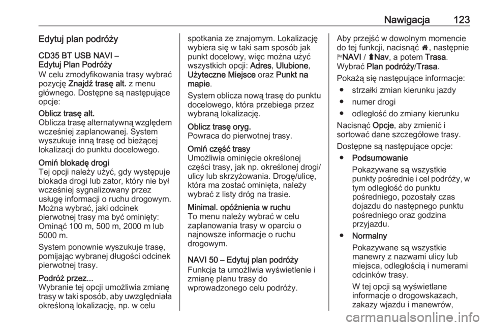 OPEL VIVARO B 2016  Instrukcja obsługi systemu audio-nawigacyjnego (in Polish) Nawigacja123Edytuj plan podróżyCD35 BT USB NAVI –
Edytuj Plan Podróży
W celu zmodyfikowania trasy wybrać
pozycję  Znajdź trasę alt.  z menu
głównego. Dostępne są następujące opcje:Obli