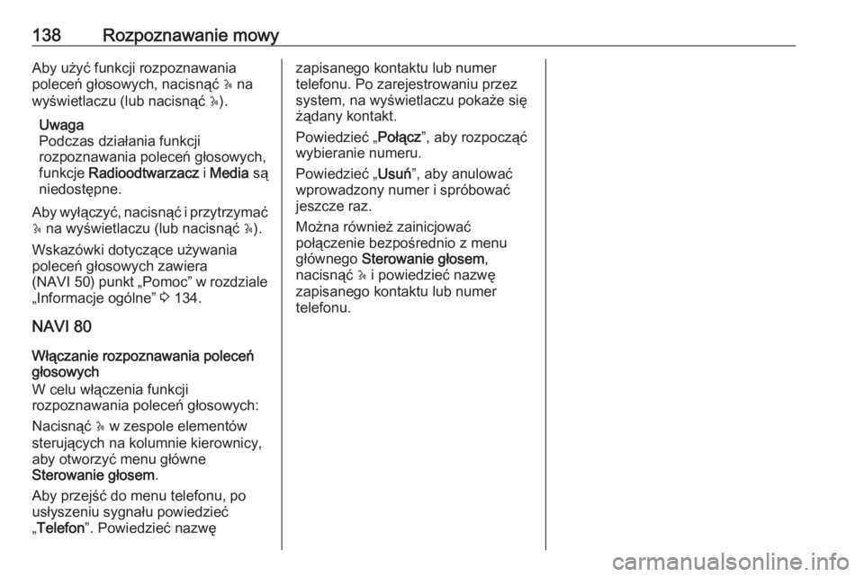 OPEL MOVANO_B 2016  Instrukcja obsługi systemu audio-nawigacyjnego (in Polish) 138Rozpoznawanie mowyAby użyć funkcji rozpoznawania
poleceń głosowych, nacisnąć  5 na
wyświetlaczu (lub nacisnąć  5).
Uwaga
Podczas działania funkcji
rozpoznawania poleceń głosowych,
funkc