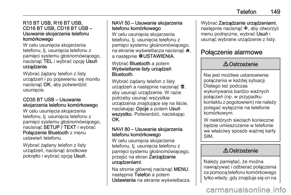 OPEL VIVARO B 2016 Instrukcja obsługi systemu audio-nawigacyjnego (in Polish) Telefon149R15 BT USB, R16 BT USB,
CD16 BT USB, CD18 BT USB –
Usuwanie skojarzenia telefonu
komórkowego
W celu usunięcia skojarzenia
telefonu, tj. usunięcia telefonu z
pamięci systemu głośnomó OPEL VIVARO B 2016 Instrukcja obsługi systemu audio-nawigacyjnego (in Polish) Telefon149R15 BT USB, R16 BT USB,
CD16 BT USB, CD18 BT USB –
Usuwanie skojarzenia telefonu
komórkowego
W celu usunięcia skojarzenia
telefonu, tj. usunięcia telefonu z
pamięci systemu głośnomó