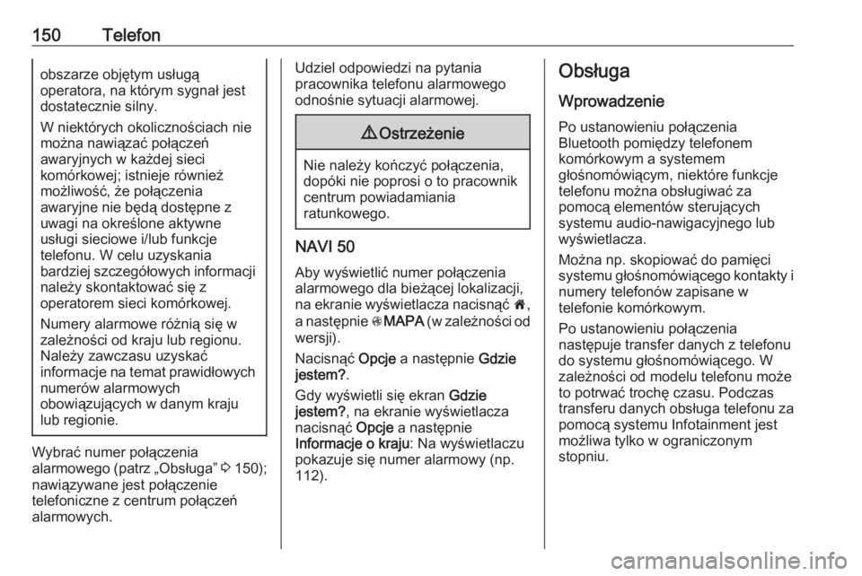 OPEL VIVARO B 2016  Instrukcja obsługi systemu audio-nawigacyjnego (in Polish) 150Telefonobszarze objętym usługą
operatora, na którym sygnał jest
dostatecznie silny.
W niektórych okolicznościach nie
można nawiązać połączeń
awaryjnych w każdej sieci
komórkowej; ist