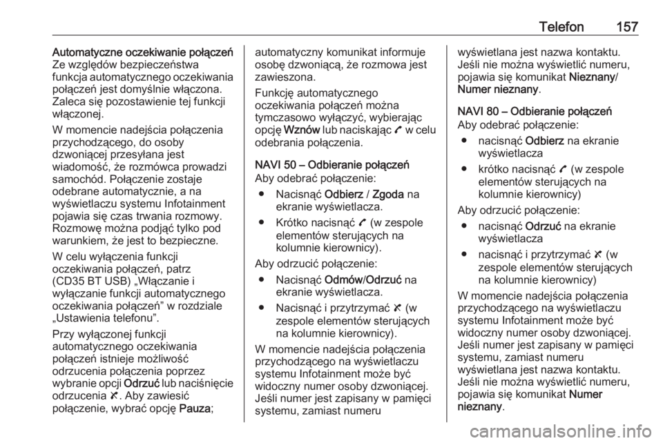 OPEL VIVARO B 2016  Instrukcja obsługi systemu audio-nawigacyjnego (in Polish) Telefon157Automatyczne oczekiwanie połączeń
Ze względów bezpieczeństwa
funkcja automatycznego oczekiwania
połączeń jest domyślnie włączona.
Zaleca się pozostawienie tej funkcji
włączone