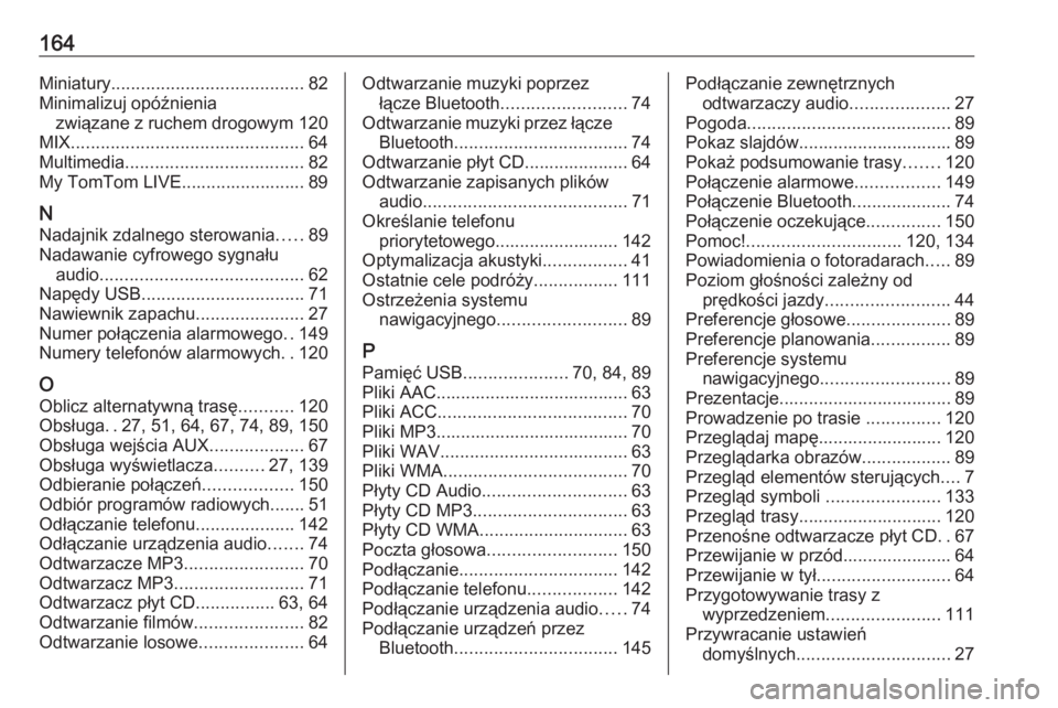 OPEL VIVARO B 2016  Instrukcja obsługi systemu audio-nawigacyjnego (in Polish) 164Miniatury....................................... 82
Minimalizuj opóźnienia związane z ruchem drogowym 120
MIX ............................................... 64
Multimedia ......................