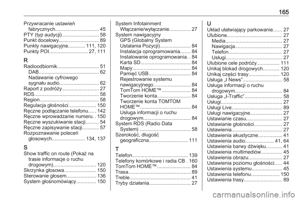OPEL MOVANO_B 2016  Instrukcja obsługi systemu audio-nawigacyjnego (in Polish) 165Przywracanie ustawieńfabrycznych ............................... 45
PTY (typ audycji) .......................... 58
Punkt docelowy ............................ 89
Punkty nawigacyjne ............11