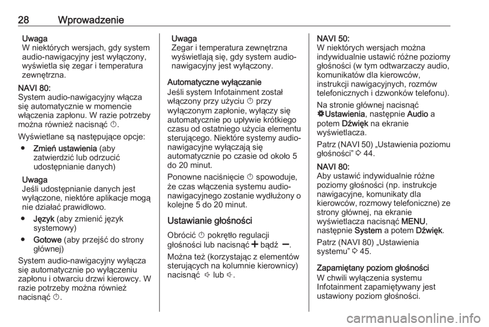 OPEL MOVANO_B 2016  Instrukcja obsługi systemu audio-nawigacyjnego (in Polish) 28WprowadzenieUwaga
W niektórych wersjach, gdy system audio-nawigacyjny jest wyłączony,
wyświetla się zegar i temperatura
zewnętrzna.NAVI 80:
System audio-nawigacyjny włącza
się automatycznie
