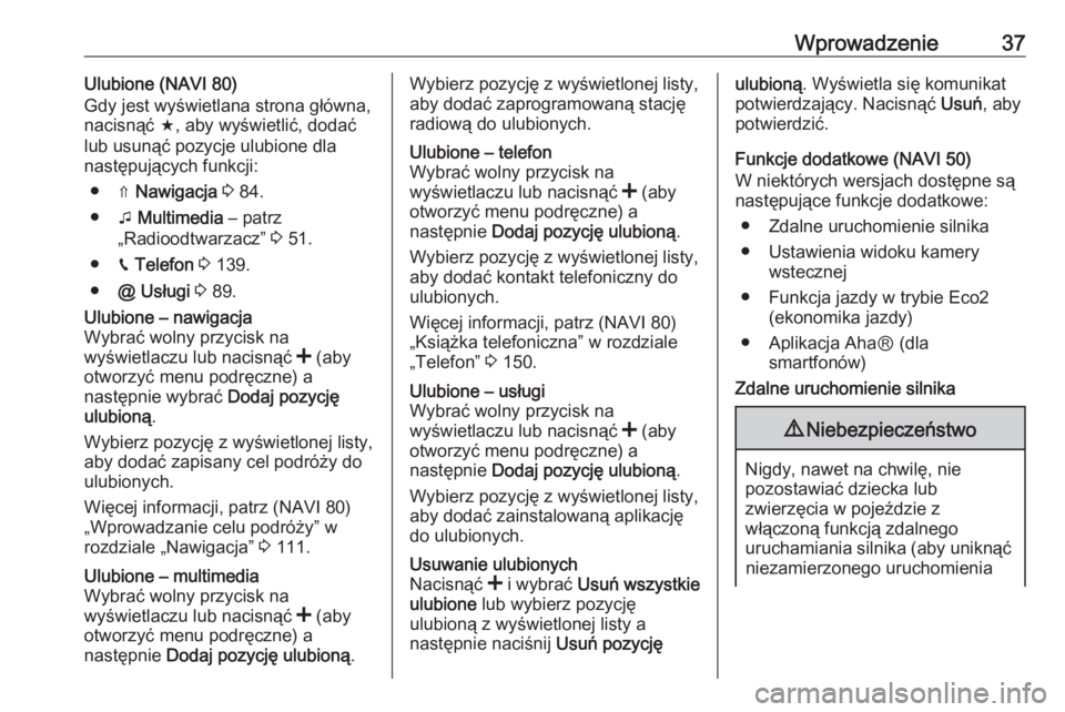 OPEL MOVANO_B 2016  Instrukcja obsługi systemu audio-nawigacyjnego (in Polish) Wprowadzenie37Ulubione (NAVI 80)
Gdy jest wyświetlana strona główna,
nacisnąć  f, aby wyświetlić, dodać
lub usunąć pozycje ulubione dla
następujących funkcji:
● ⇑  Nawigacja  3  84.
�