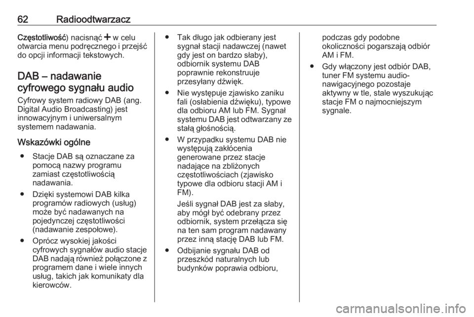 OPEL MOVANO_B 2016  Instrukcja obsługi systemu audio-nawigacyjnego (in Polish) 62RadioodtwarzaczCzęstotliwość) nacisnąć < w celu
otwarcia menu podręcznego i przejść
do opcji informacji tekstowych.
DAB – nadawaniecyfrowego sygnału audio
Cyfrowy system radiowy DAB (ang.