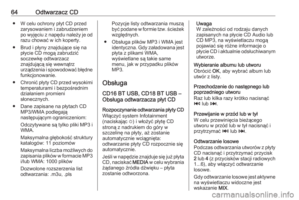 OPEL VIVARO B 2016  Instrukcja obsługi systemu audio-nawigacyjnego (in Polish) 64Odtwarzacz CD● W celu ochrony płyt CD przedzarysowaniem i zabrudzeniem
po wyjęciu z napędu należy je od
razu chować w ich koperty.
● Brud i płyny znajdujące się na płycie CD mogą zabru