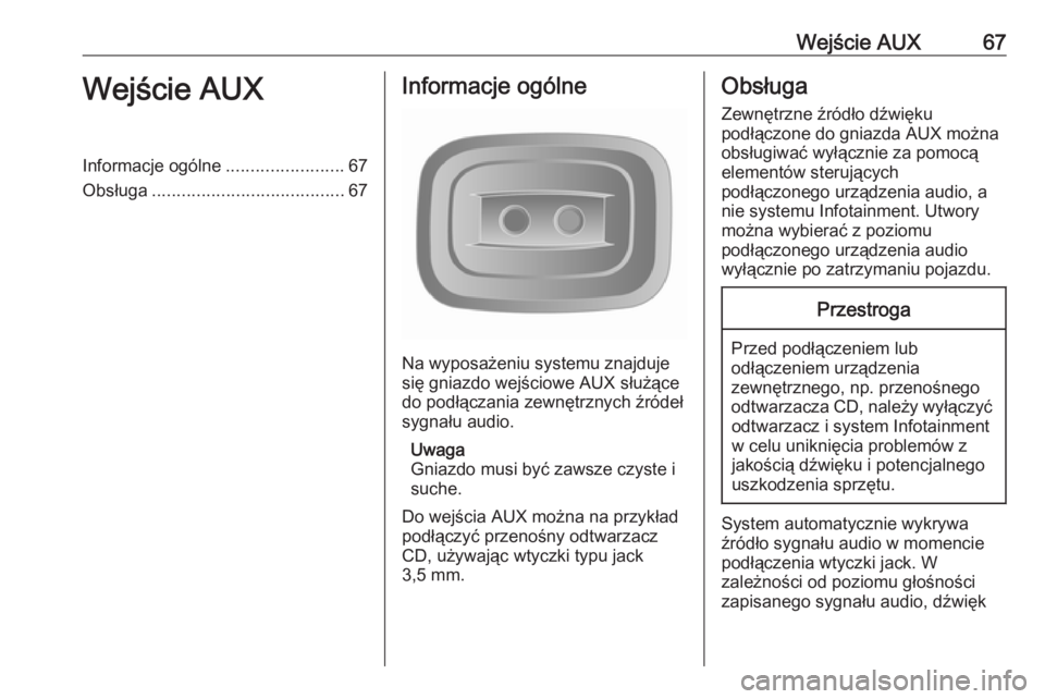 OPEL VIVARO B 2016  Instrukcja obsługi systemu audio-nawigacyjnego (in Polish) Wejście AUX67Wejście AUXInformacje ogólne........................67
Obsługa ....................................... 67Informacje ogólne
Na wyposażeniu systemu znajduje
się gniazdo wejściowe AU