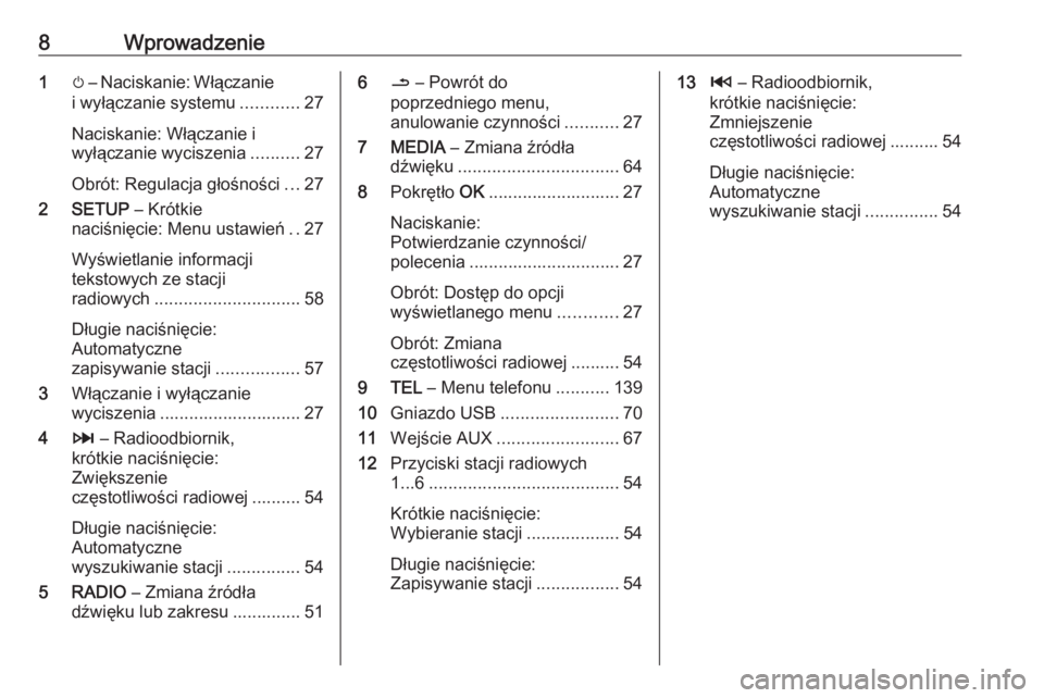 OPEL MOVANO_B 2016  Instrukcja obsługi systemu audio-nawigacyjnego (in Polish) 8Wprowadzenie1m – Naciskanie: Włączanie
i wyłączanie systemu ............27
Naciskanie: Włączanie i
wyłączanie wyciszenia ..........27
Obrót: Regulacja głośności ...27
2 SETUP  – Krót