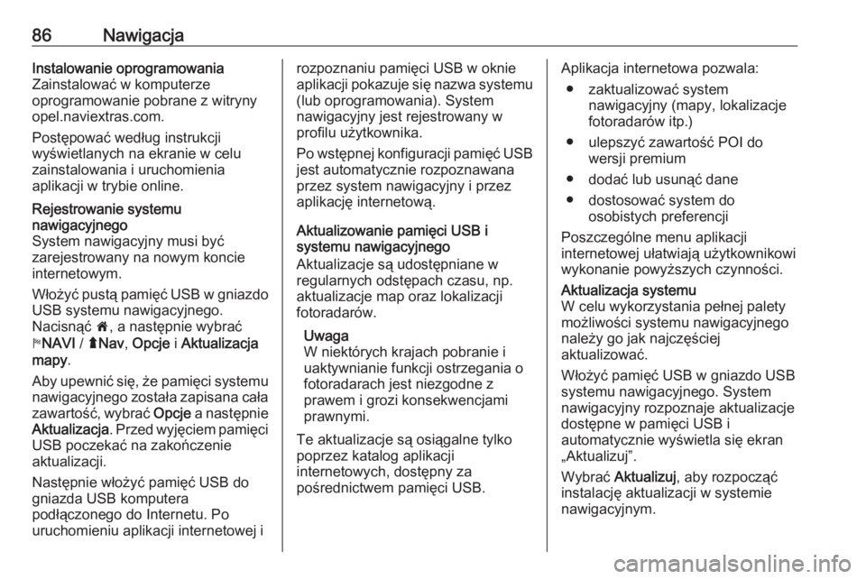 OPEL VIVARO B 2016  Instrukcja obsługi systemu audio-nawigacyjnego (in Polish) 86NawigacjaInstalowanie oprogramowania
Zainstalować w komputerze
oprogramowanie pobrane z witryny
opel.naviextras.com.
Postępować według instrukcji
wyświetlanych na ekranie w celu
zainstalowania 