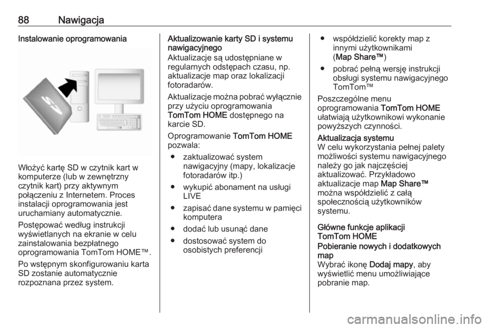 OPEL VIVARO B 2016  Instrukcja obsługi systemu audio-nawigacyjnego (in Polish) 88NawigacjaInstalowanie oprogramowania
Włożyć kartę SD w czytnik kart w
komputerze (lub w zewnętrzny
czytnik kart) przy aktywnym
połączeniu z Internetem. Proces
instalacji oprogramowania jest
u
