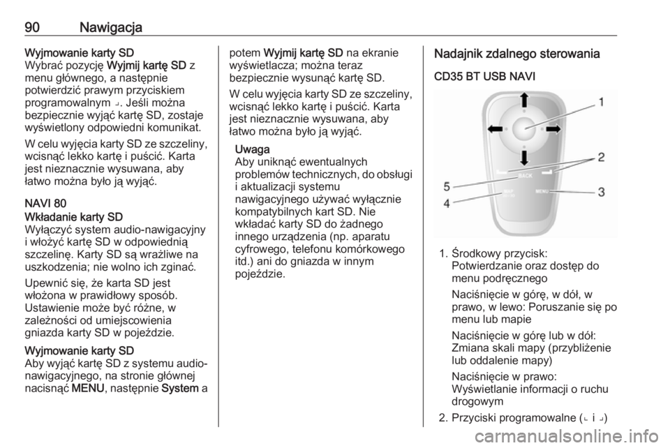 OPEL VIVARO B 2016  Instrukcja obsługi systemu audio-nawigacyjnego (in Polish) 90NawigacjaWyjmowanie karty SD
Wybrać pozycję  Wyjmij kartę SD z
menu głównego, a następnie
potwierdzić prawym przyciskiem
programowalnym ⌟. Jeśli można bezpiecznie wyjąć kartę SD, zosta