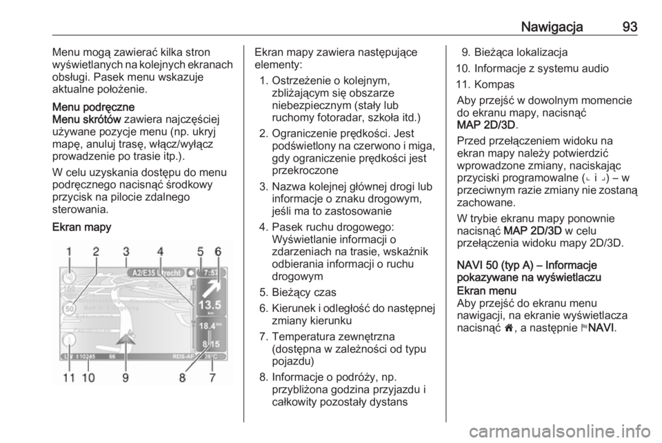 OPEL VIVARO B 2016  Instrukcja obsługi systemu audio-nawigacyjnego (in Polish) Nawigacja93Menu mogą zawierać kilka stron
wyświetlanych na kolejnych ekranach
obsługi. Pasek menu wskazuje
aktualne położenie.Menu podręczne
Menu skrótów  zawiera najczęściej
używane pozyc