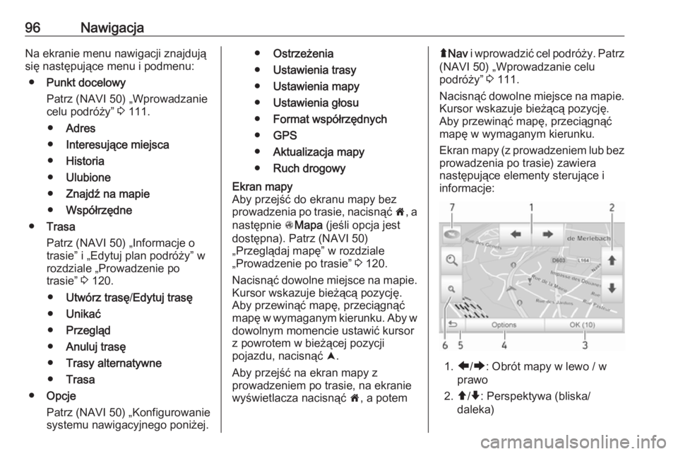 OPEL VIVARO B 2016  Instrukcja obsługi systemu audio-nawigacyjnego (in Polish) 96NawigacjaNa ekranie menu nawigacji znajdują
się następujące menu i podmenu:
● Punkt docelowy
Patrz (NAVI 50) „Wprowadzanie
celu podróży”  3 111.
● Adres
● Interesujące miejsca
● H
