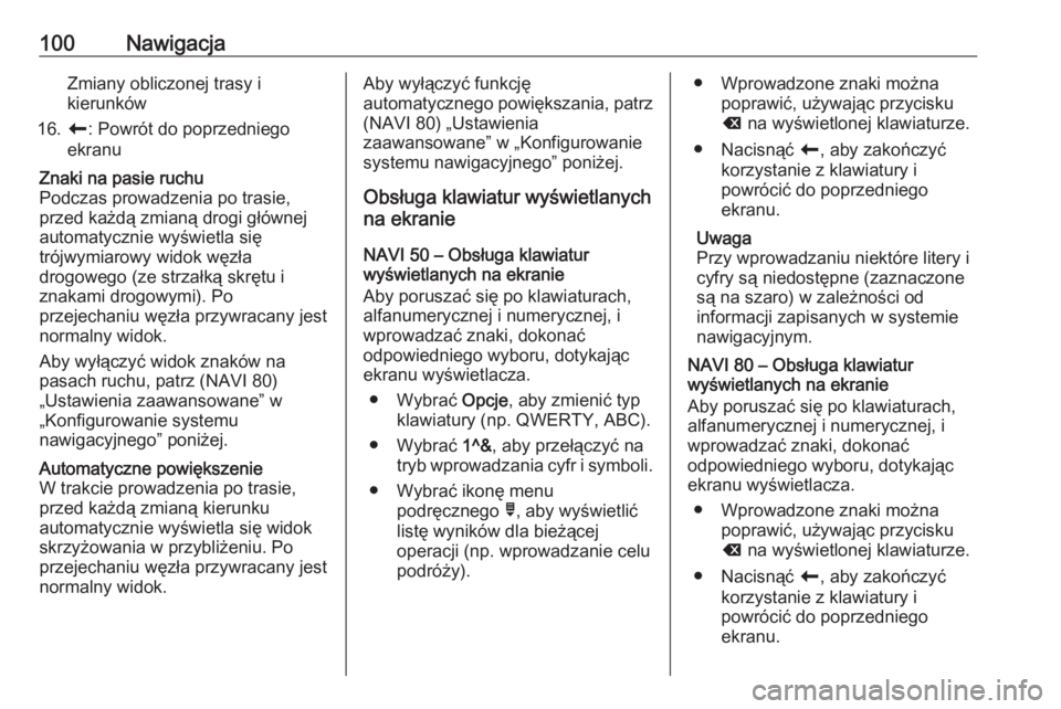 OPEL VIVARO B 2016  Instrukcja obsługi systemu audio-nawigacyjnego (in Polish) 100NawigacjaZmiany obliczonej trasy i
kierunków
16. r: Powrót do poprzedniego
ekranuZnaki na pasie ruchu
Podczas prowadzenia po trasie,
przed każdą zmianą drogi głównej
automatycznie wyświetla