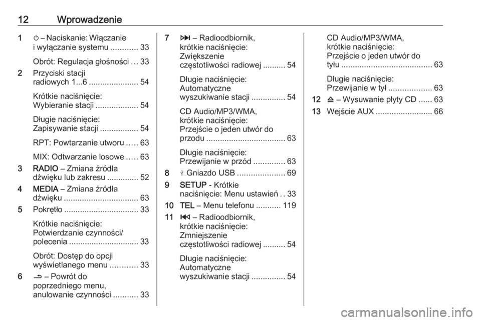 OPEL VIVARO B 2016.5  Instrukcja obsługi systemu audio-nawigacyjnego (in Polish) 12Wprowadzenie1m – Naciskanie: Włączanie
i wyłączanie systemu ............33
Obrót: Regulacja głośności ...33
2 Przyciski stacji
radiowych 1...6 ......................54
Krótkie naciśnięc