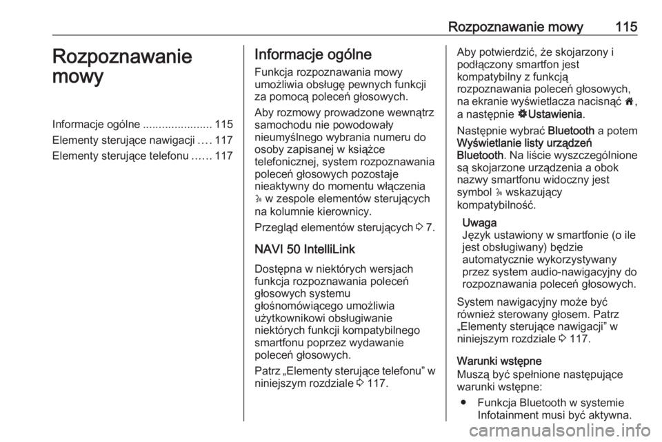 OPEL VIVARO B 2016.5  Instrukcja obsługi systemu audio-nawigacyjnego (in Polish) Rozpoznawanie mowy115Rozpoznawanie
mowyInformacje ogólne ......................115
Elementy sterujące nawigacji ....117
Elementy sterujące telefonu ......117Informacje ogólne
Funkcja rozpoznawania