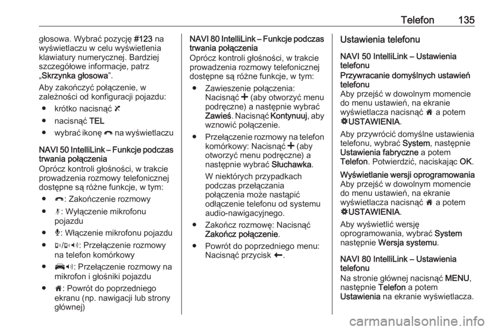 OPEL VIVARO B 2016.5  Instrukcja obsługi systemu audio-nawigacyjnego (in Polish) Telefon135głosowa. Wybrać pozycję #123 na
wyświetlaczu w celu wyświetlenia
klawiatury numerycznej. Bardziej szczegółowe informacje, patrz
„ Skrzynka głosowa ”.
Aby zakończyć połączenie