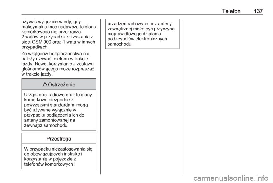 OPEL VIVARO B 2016.5  Instrukcja obsługi systemu audio-nawigacyjnego (in Polish) Telefon137używać wyłącznie wtedy, gdy
maksymalna moc nadawcza telefonu
komórkowego nie przekracza
2 watów w przypadku korzystania z sieci GSM 900 oraz 1 wata w innychprzypadkach.
Ze względów b