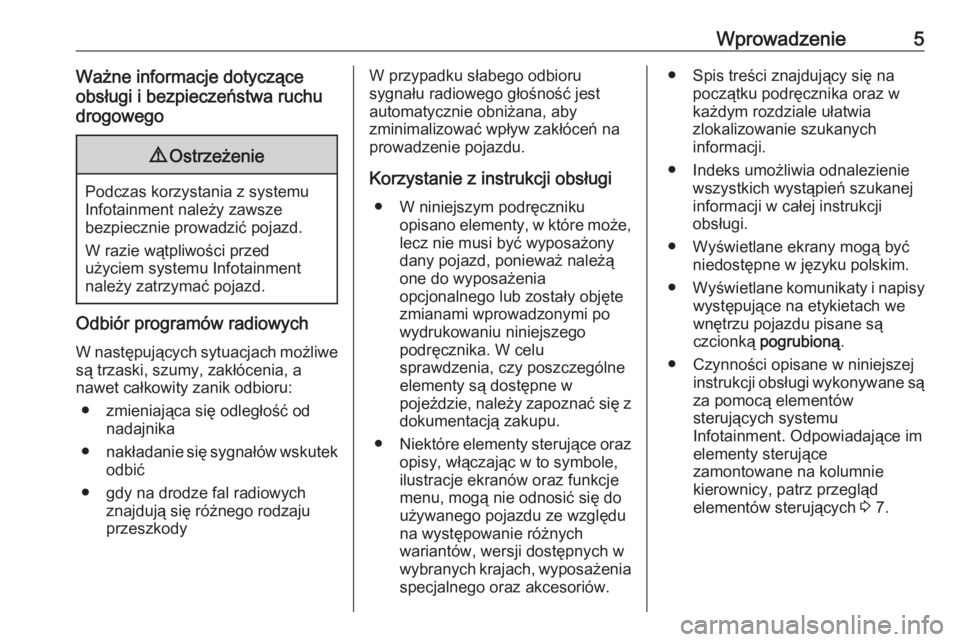 OPEL MOVANO_B 2016.5  Instrukcja obsługi systemu audio-nawigacyjnego (in Polish) Wprowadzenie5Ważne informacje dotyczące
obsługi i bezpieczeństwa ruchu
drogowego9 Ostrzeżenie
Podczas korzystania z systemu
Infotainment należy zawsze
bezpiecznie prowadzić pojazd.
W razie wąt