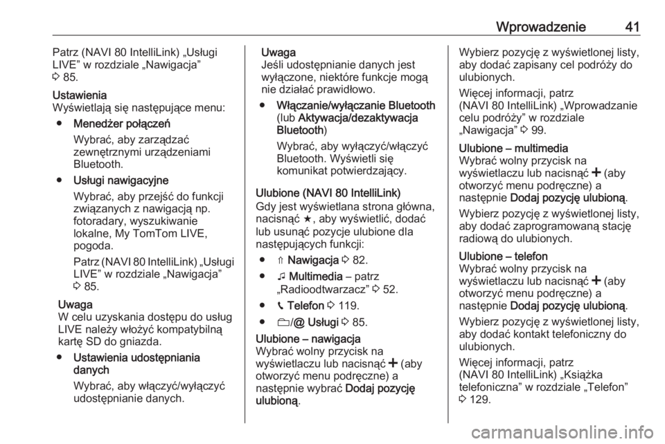 OPEL VIVARO B 2016.5  Instrukcja obsługi systemu audio-nawigacyjnego (in Polish) Wprowadzenie41Patrz (NAVI 80 IntelliLink) „Usługi
LIVE” w rozdziale „Nawigacja”
3  85.Ustawienia
Wyświetlają się następujące menu:
● Menedżer połączeń
Wybrać, aby zarządzać
zewn