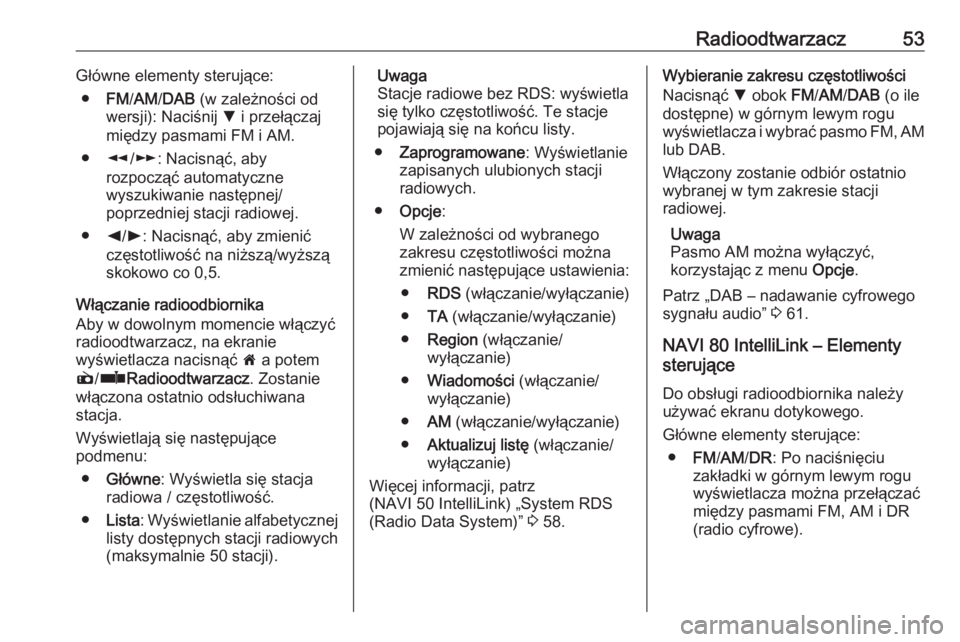 OPEL VIVARO B 2016.5  Instrukcja obsługi systemu audio-nawigacyjnego (in Polish) Radioodtwarzacz53Główne elementy sterujące:● FM/AM /DAB  (w zależności od
wersji): Naciśnij  S i przełączaj
między pasmami FM i AM.
● l/m : Nacisnąć, aby
rozpocząć automatyczne
wyszuk