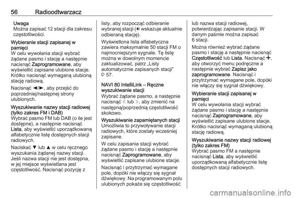 OPEL VIVARO B 2016.5  Instrukcja obsługi systemu audio-nawigacyjnego (in Polish) 56RadioodtwarzaczUwaga
Można zapisać 12 stacji dla zakresu częstotliwości.Wybieranie stacji zapisanej w
pamięci
W celu wywołania stacji wybrać
żądane pasmo i stację a następnie
nacisnąć  
