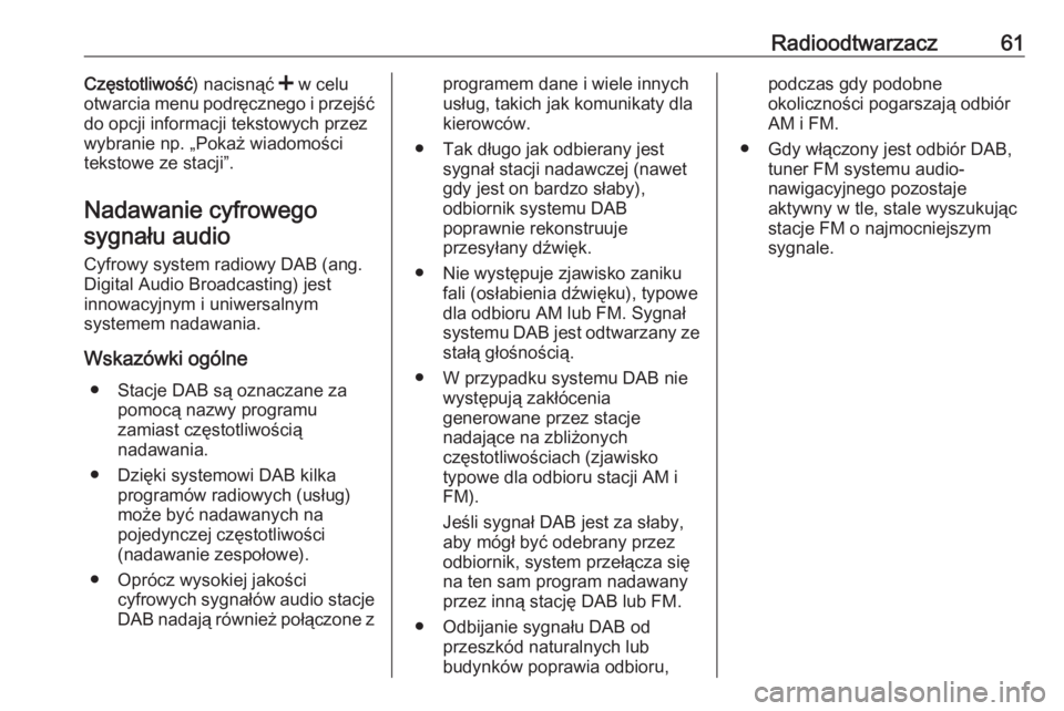 OPEL VIVARO B 2016.5  Instrukcja obsługi systemu audio-nawigacyjnego (in Polish) Radioodtwarzacz61Częstotliwość) nacisnąć < w celu
otwarcia menu podręcznego i przejść
do opcji informacji tekstowych przez
wybranie np. „Pokaż wiadomości
tekstowe ze stacji”.
Nadawanie c