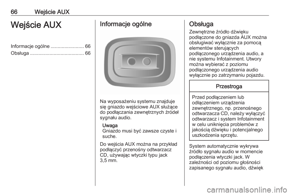 OPEL VIVARO B 2016.5  Instrukcja obsługi systemu audio-nawigacyjnego (in Polish) 66Wejście AUXWejście AUXInformacje ogólne........................66
Obsługa ....................................... 66Informacje ogólne
Na wyposażeniu systemu znajduje
się gniazdo wejściowe AU