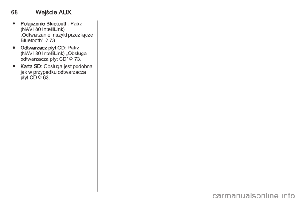 OPEL VIVARO B 2016.5  Instrukcja obsługi systemu audio-nawigacyjnego (in Polish) 68Wejście AUX●Połączenie Bluetooth : Patrz
(NAVI 80 IntelliLink)
„Odtwarzanie muzyki przez łącze Bluetooth”  3 73
● Odtwarzacz płyt CD : Patrz
(NAVI 80 IntelliLink) „Obsługa
odtwarzac