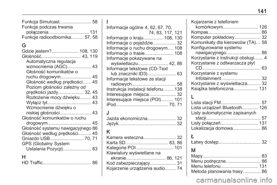 OPEL MOVANO_B 2017.5  Instrukcja obsługi systemu audio-nawigacyjnego (in Polish) 141Funkcja Simulcast........................58
Funkcje podczas trwania połączenia ............................... 131
Funkcje radioodbiornika .........57, 58
G
Gdzie jestem?..................... 108