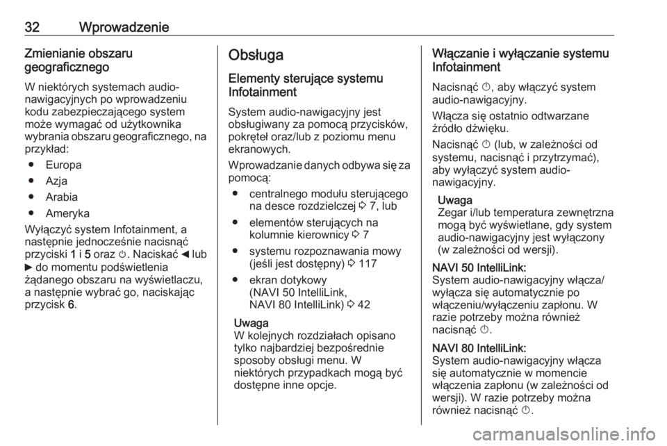 OPEL VIVARO B 2017.5  Instrukcja obsługi systemu audio-nawigacyjnego (in Polish) 32WprowadzenieZmienianie obszaru
geograficznego
W niektórych systemach audio- nawigacyjnych po wprowadzeniu
kodu zabezpieczającego system
może wymagać od użytkownika
wybrania obszaru geograficzne
