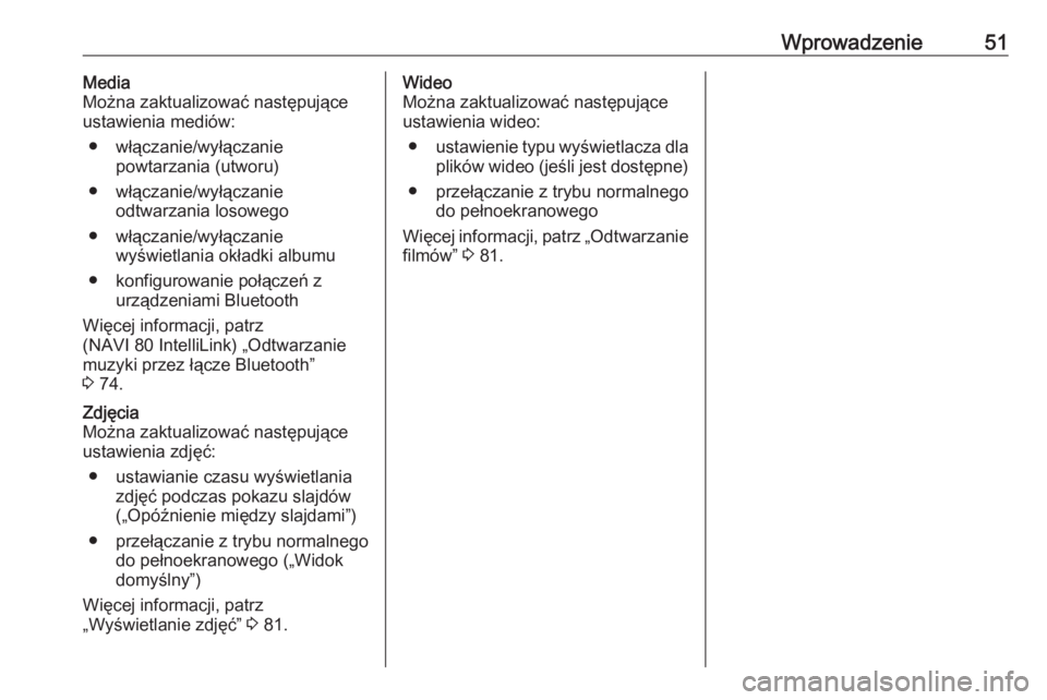 OPEL VIVARO B 2017.5  Instrukcja obsługi systemu audio-nawigacyjnego (in Polish) Wprowadzenie51Media
Można zaktualizować następujące ustawienia mediów:
● włączanie/wyłączanie powtarzania (utworu)
● włączanie/wyłączanie odtwarzania losowego
● włączanie/wyłącz