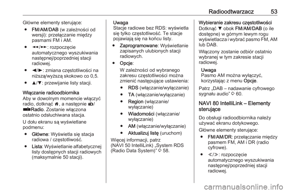 OPEL VIVARO B 2017.5  Instrukcja obsługi systemu audio-nawigacyjnego (in Polish) Radioodtwarzacz53Główne elementy sterujące:● FM/AM /DAB  (w zależności od
wersji): przełączanie między
pasmami FM i AM.
● l/m : rozpoczęcie
automatycznego wyszukiwania
następnej/poprzedn