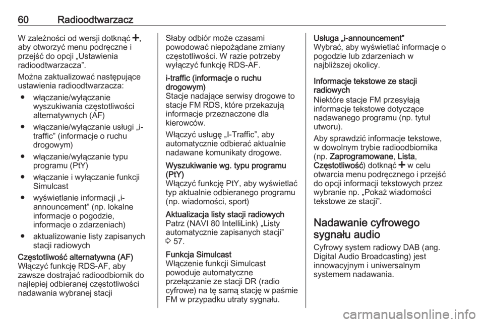 OPEL VIVARO B 2017.5  Instrukcja obsługi systemu audio-nawigacyjnego (in Polish) 60RadioodtwarzaczW zależności od wersji dotknąć <,
aby otworzyć menu podręczne i
przejść do opcji „Ustawienia
radioodtwarzacza”.
Można zaktualizować następujące
ustawienia radioodtwarz