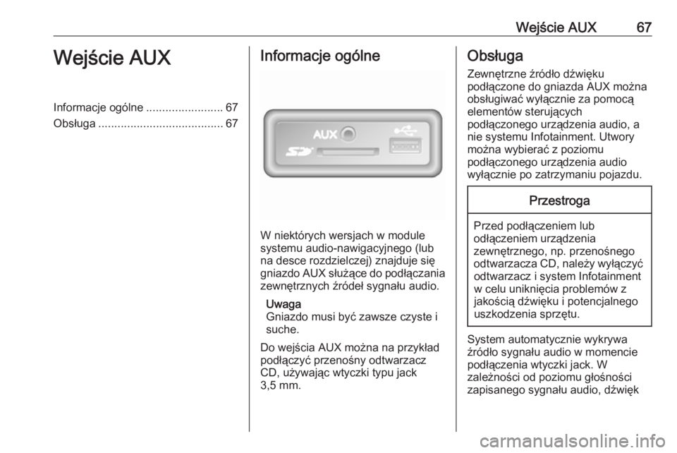 OPEL VIVARO B 2017.5  Instrukcja obsługi systemu audio-nawigacyjnego (in Polish) Wejście AUX67Wejście AUXInformacje ogólne........................67
Obsługa ....................................... 67Informacje ogólne
W niektórych wersjach w module
systemu audio-nawigacyjnego