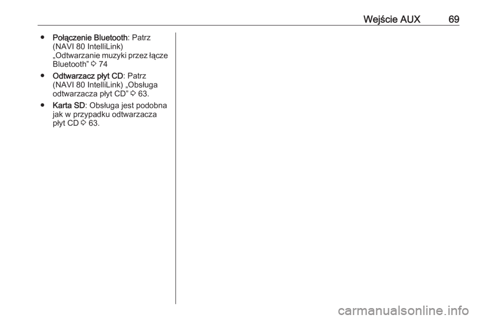 OPEL VIVARO B 2017.5  Instrukcja obsługi systemu audio-nawigacyjnego (in Polish) Wejście AUX69●Połączenie Bluetooth : Patrz
(NAVI 80 IntelliLink)
„Odtwarzanie muzyki przez łącze Bluetooth”  3 74
● Odtwarzacz płyt CD : Patrz
(NAVI 80 IntelliLink) „Obsługa
odtwarzac
