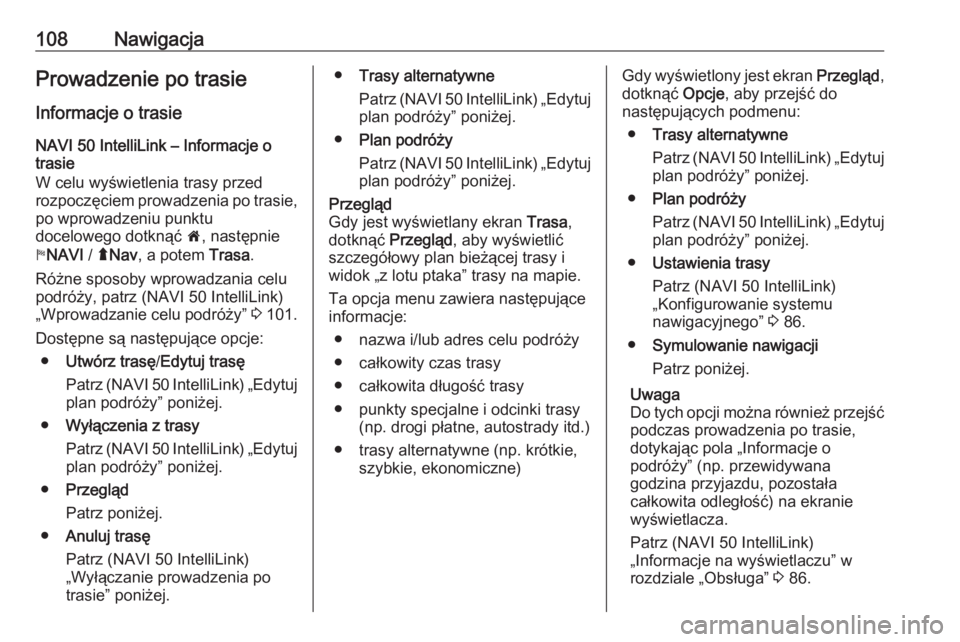 OPEL VIVARO B 2018  Instrukcja obsługi systemu audio-nawigacyjnego (in Polish) 108NawigacjaProwadzenie po trasieInformacje o trasie
NAVI 50 IntelliLink – Informacje o
trasie
W celu wyświetlenia trasy przed
rozpoczęciem prowadzenia po trasie,
po wprowadzeniu punktu
docelowego