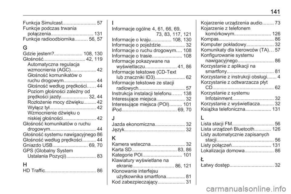 OPEL MOVANO_B 2018  Instrukcja obsługi systemu audio-nawigacyjnego (in Polish) 141Funkcja Simulcast........................57
Funkcje podczas trwania połączenia ............................... 131
Funkcje radioodbiornika .........56, 57
G
Gdzie jestem?..................... 108