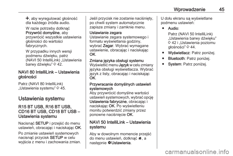 OPEL MOVANO_B 2018  Instrukcja obsługi systemu audio-nawigacyjnego (in Polish) Wprowadzenie45<, aby wyregulować głośność
dla każdego źródła audio.
W razie potrzeby dotknąć
Przywróć domyślne , aby
przywrócić wszystkie ustawienia
głośności do wartości
fabryczny