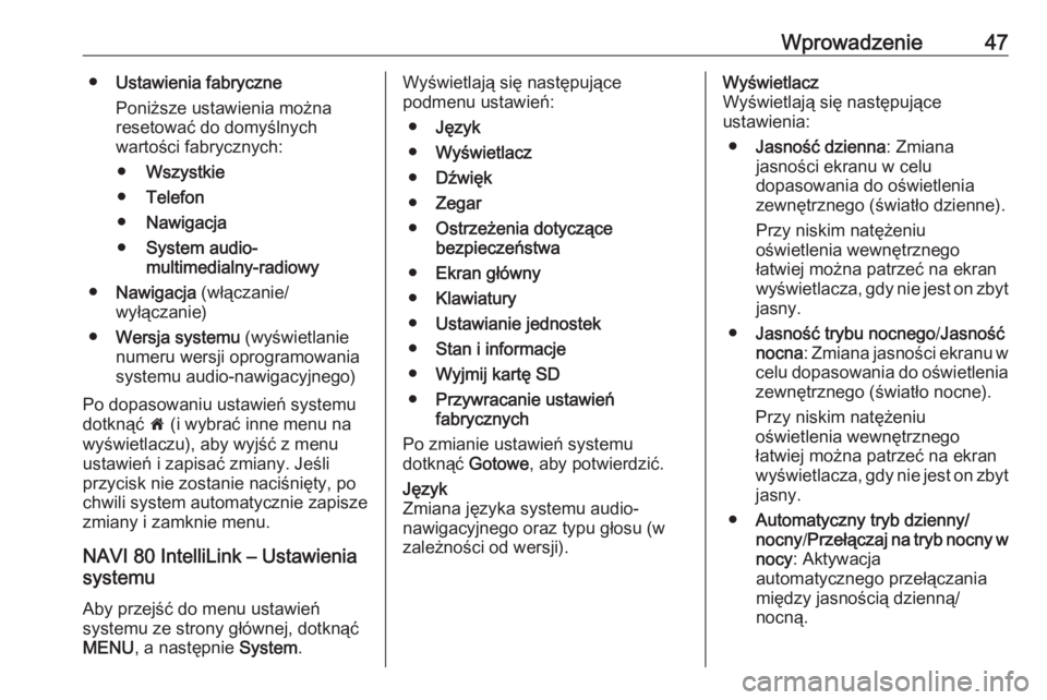 OPEL VIVARO B 2018  Instrukcja obsługi systemu audio-nawigacyjnego (in Polish) Wprowadzenie47●Ustawienia fabryczne
Poniższe ustawienia można
resetować do domyślnych
wartości fabrycznych:
● Wszystkie
● Telefon
● Nawigacja
● System audio-
multimedialny-radiowy
● N